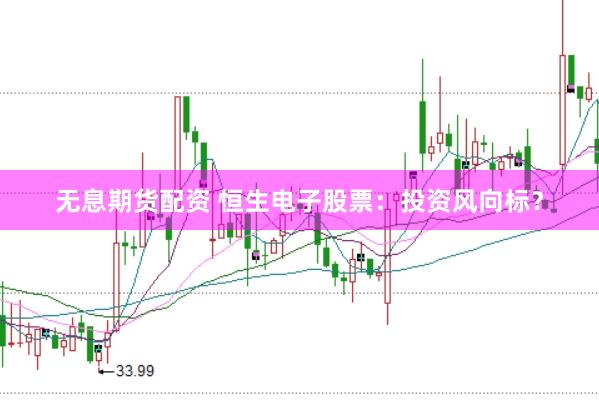 无息期货配资 恒生电子股票：投资风向标？