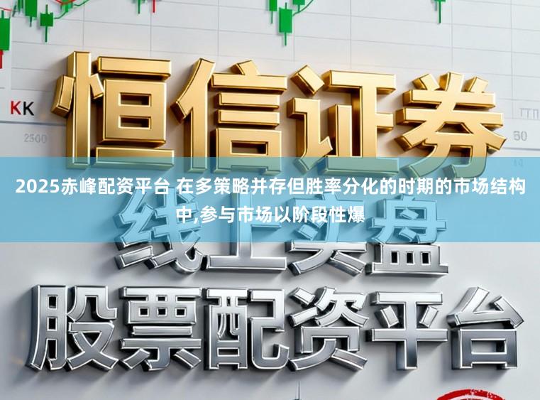 2025赤峰配资平台 在多策略并存但胜率分化的时期的市场结构中,参与市场以阶段性爆