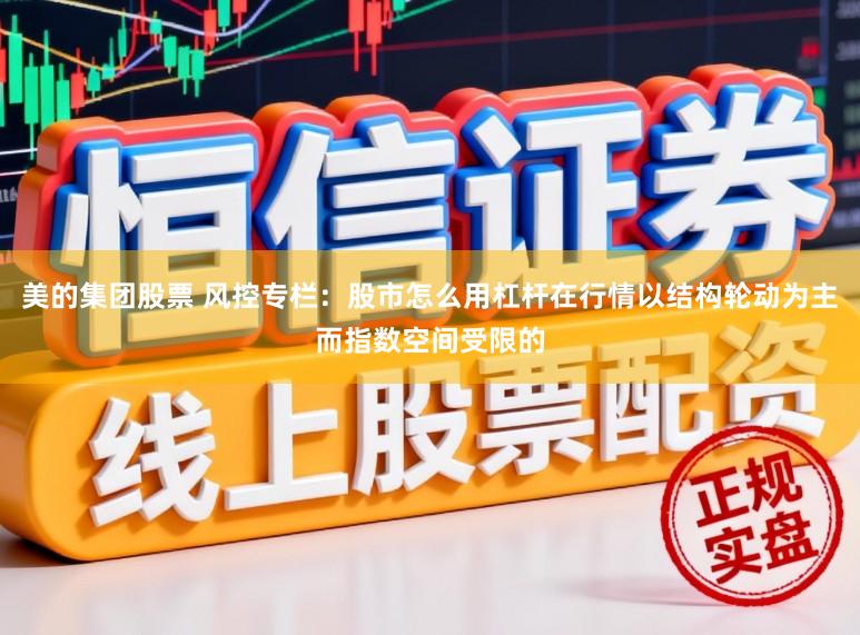 美的集团股票 风控专栏：股市怎么用杠杆在行情以结构轮动为主而指数空间受限的