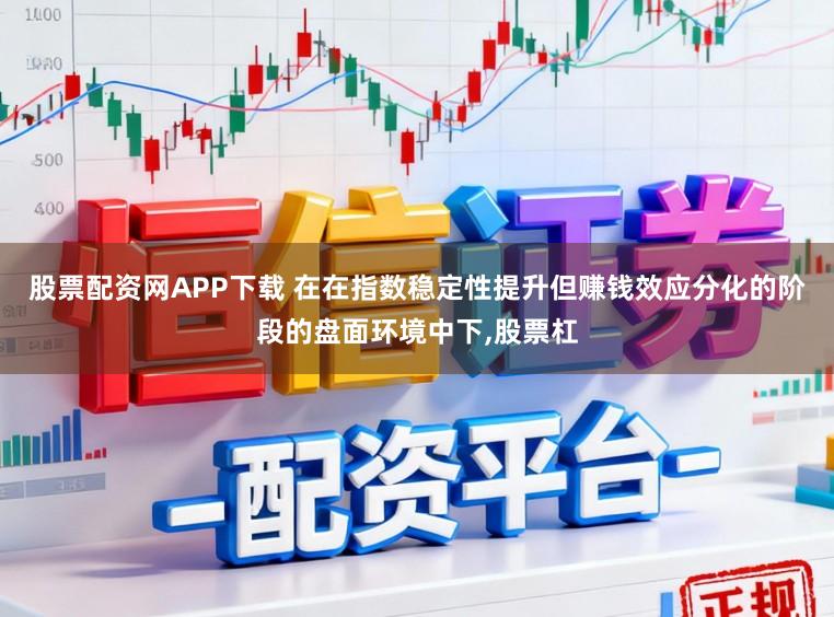 股票配资网APP下载 在在指数稳定性提升但赚钱效应分化的阶段的盘面环境中下,股票杠