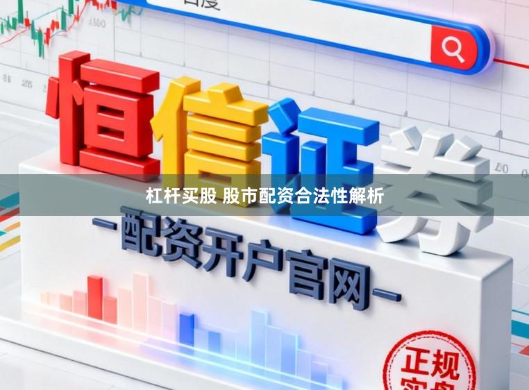 杠杆买股 股市配资合法性解析