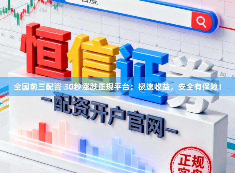 全国前三配资 30秒涨跌正规平台：极速收益，安全有保障！