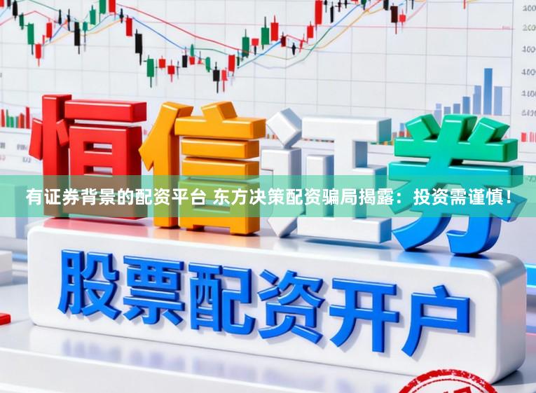 有证券背景的配资平台 东方决策配资骗局揭露：投资需谨慎！