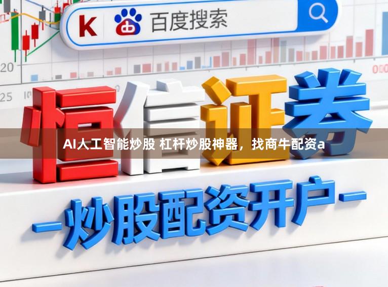 AI人工智能炒股 杠杆炒股神器，找商牛配资a