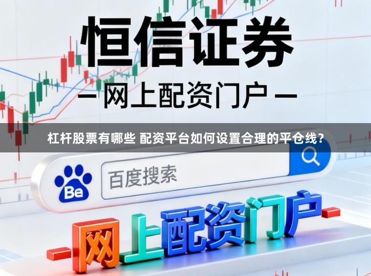 杠杆股票有哪些 配资平台如何设置合理的平仓线？